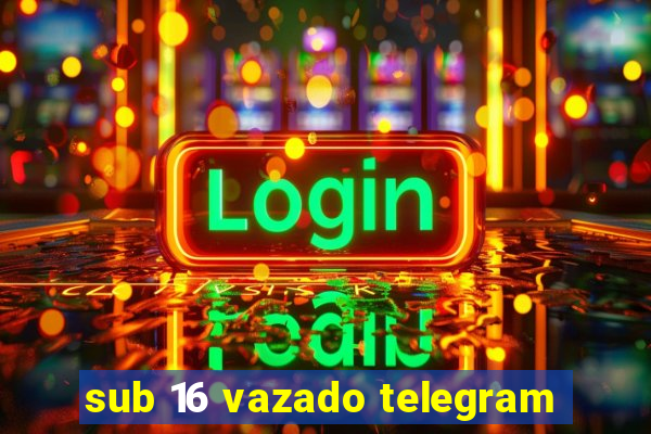 sub 16 vazado telegram